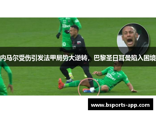 内马尔受伤引发法甲局势大逆转，巴黎圣日耳曼陷入困境