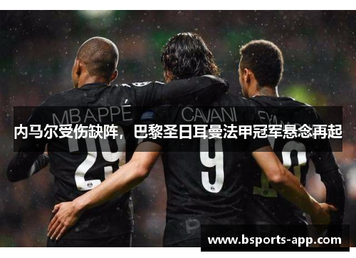 内马尔受伤缺阵，巴黎圣日耳曼法甲冠军悬念再起
