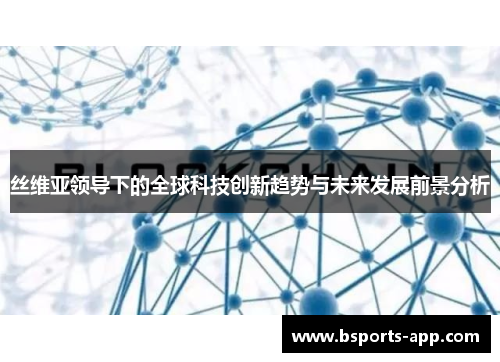 丝维亚领导下的全球科技创新趋势与未来发展前景分析