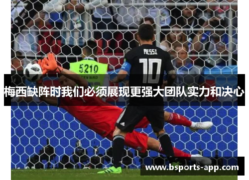 梅西缺阵时我们必须展现更强大团队实力和决心