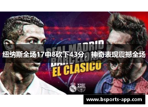纽纳斯全场17中8砍下43分，神奇表现震撼全场